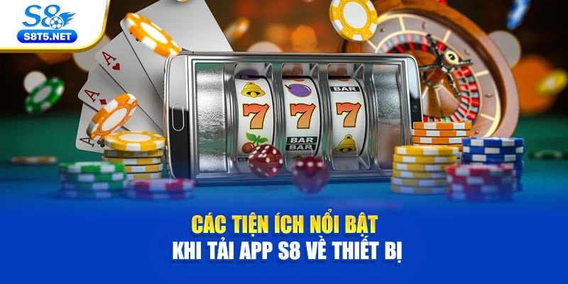 Các tiện ích nổi bật khi tải app S8 về thiết bị