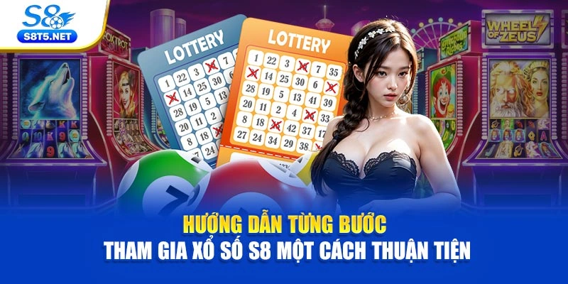 Hướng dẫn từng bước tham gia xổ số S8 một cách thuận tiện