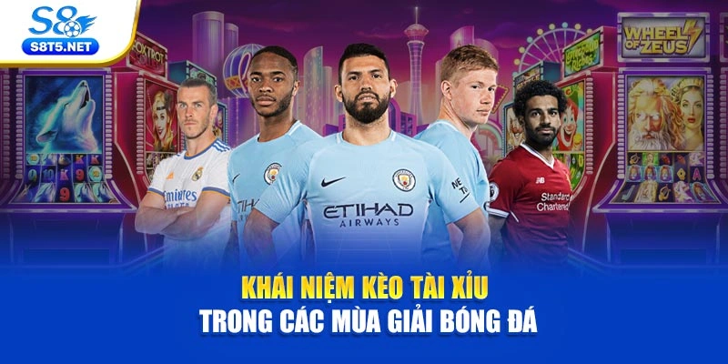 Khái niệm kèo tài xỉu trong các mùa giải bóng đá