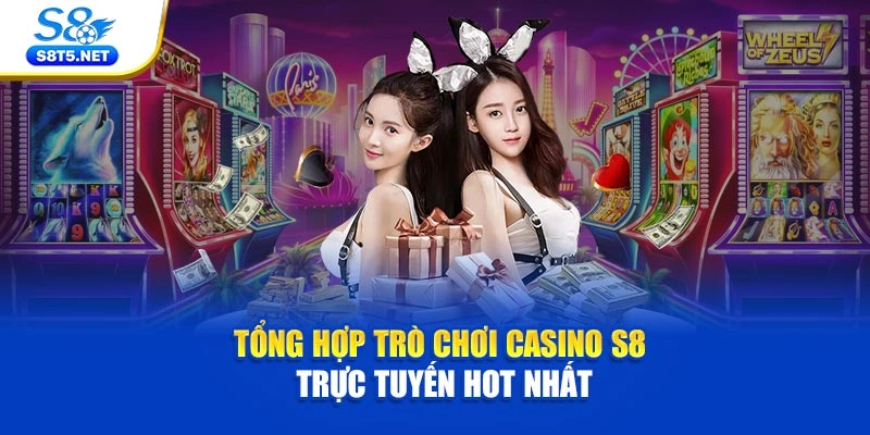 Tổng hợp trò chơi casino S8 trực tuyến hot nhất